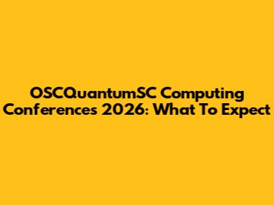 OSCQuantumSC Computing Conferences 2026: What To Expect