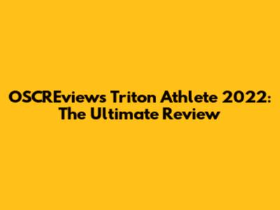 OSCREviews Triton Athlete 2022: The Ultimate Review