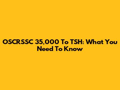 OSCRSSC 35,000 To TSH: What You Need To Know
