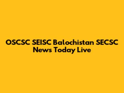 OSCSC SEISC Balochistan SECSC News Today Live