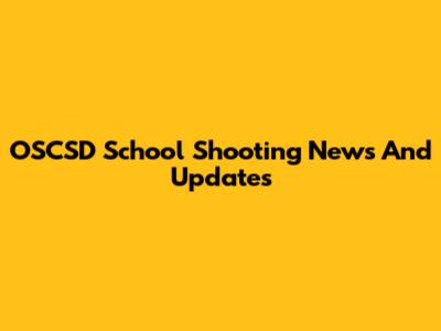 OSCSD School Shooting News And Updates