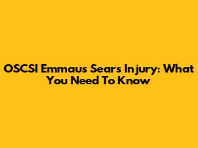 OSCSI Emmaus Sears Injury: What You Need To Know