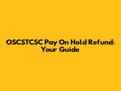 OSCSTCSC Pay On Hold Refund: Your Guide