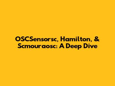 OSCSensorsc, Hamilton, & Scmouraosc: A Deep Dive