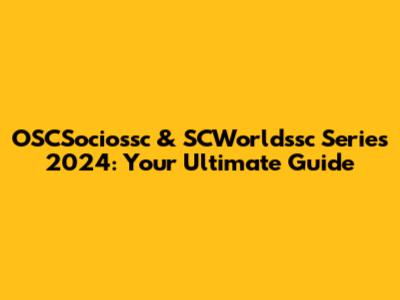 OSCSociossc & SCWorldssc Series 2024: Your Ultimate Guide