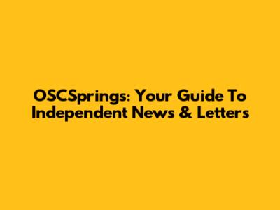 OSCSprings: Your Guide To Independent News & Letters