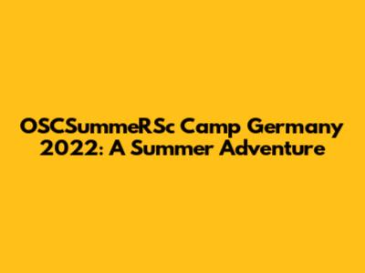 OSCSummeRSc Camp Germany 2022: A Summer Adventure