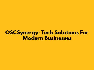 OSCSynergy: Tech Solutions For Modern Businesses