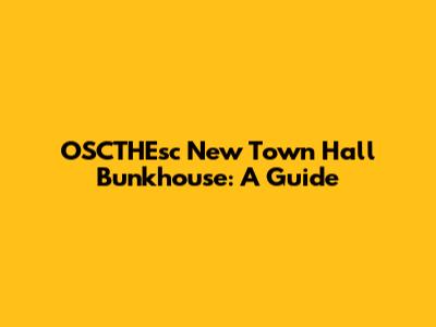 OSCTHEsc New Town Hall Bunkhouse: A Guide