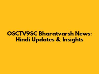 OSCTV9SC Bharatvarsh News: Hindi Updates & Insights