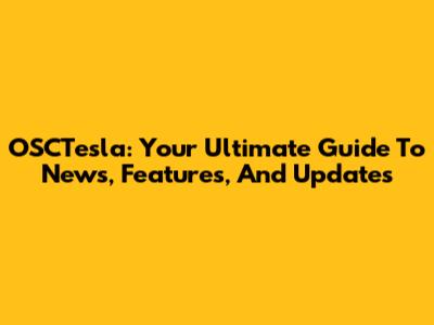OSCTesla: Your Ultimate Guide To News, Features, And Updates