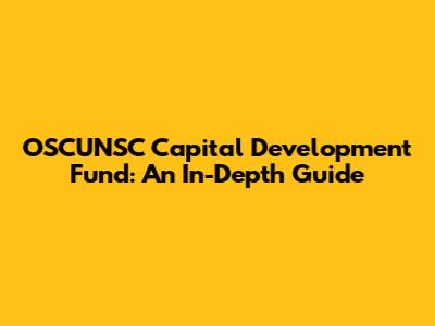 OSCUNSC Capital Development Fund: An In-Depth Guide