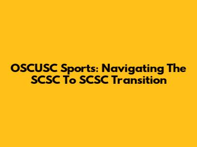 OSCUSC Sports: Navigating The SCSC To SCSC Transition