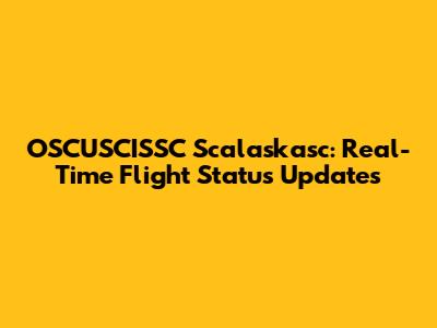 OSCUSCISSC Scalaskasc: Real-Time Flight Status Updates