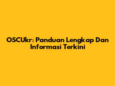 OSCUkr: Panduan Lengkap Dan Informasi Terkini