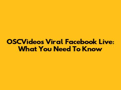 OSCVideos Viral Facebook Live: What You Need To Know