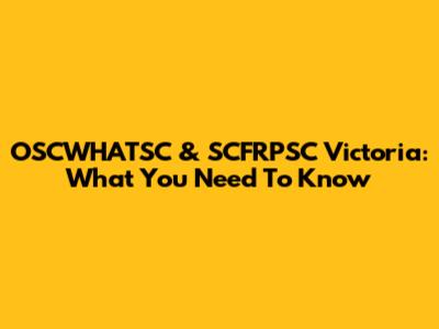 OSCWHATSC & SCFRPSC Victoria: What You Need To Know