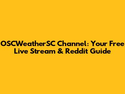 OSCWeatherSC Channel: Your Free Live Stream & Reddit Guide
