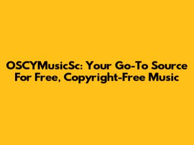 OSCYMusicSc: Your Go-To Source For Free, Copyright-Free Music