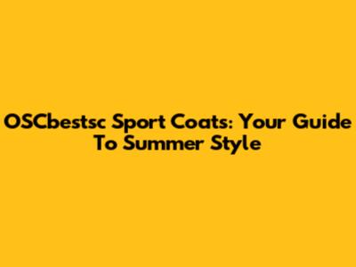 OSCbestsc Sport Coats: Your Guide To Summer Style
