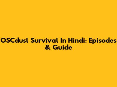 OSCdusl Survival In Hindi: Episodes & Guide