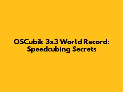 OSCubik 3x3 World Record: Speedcubing Secrets