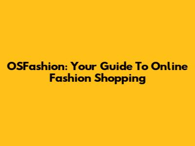 OSFashion: Your Guide To Online Fashion Shopping