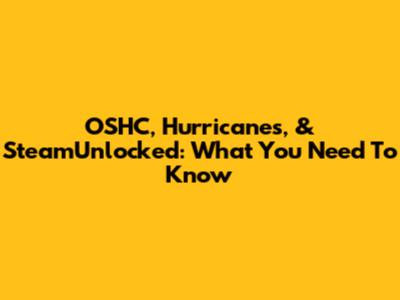 OSHC, Hurricanes, & SteamUnlocked: What You Need To Know