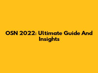 OSN 2022: Ultimate Guide And Insights