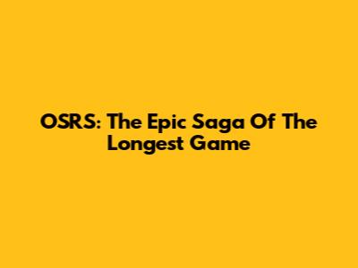 OSRS: The Epic Saga Of The Longest Game