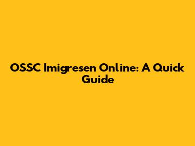 OSSC Imigresen Online: A Quick Guide