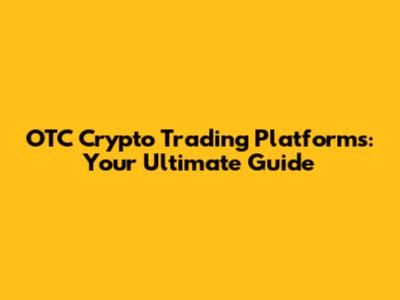 OTC Crypto Trading Platforms: Your Ultimate Guide