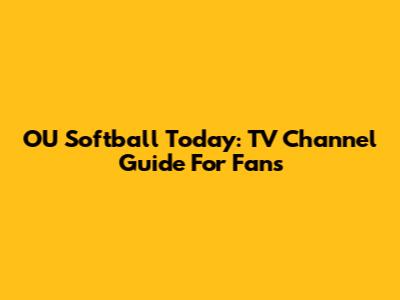 OU Softball Today: TV Channel Guide For Fans