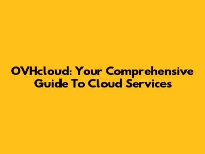 OVHcloud: Your Comprehensive Guide To Cloud Services