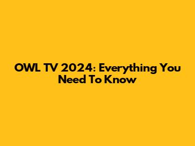 OWL TV 2024: Everything You Need To Know