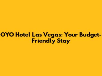 OYO Hotel Las Vegas: Your Budget-Friendly Stay