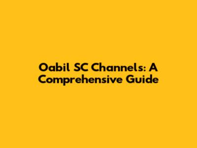 Oabil SC Channels: A Comprehensive Guide
