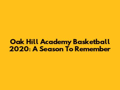 Oak Hill Academy Basketball 2020: A Season To Remember