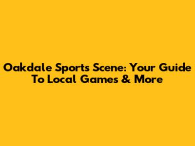 Oakdale Sports Scene: Your Guide To Local Games & More