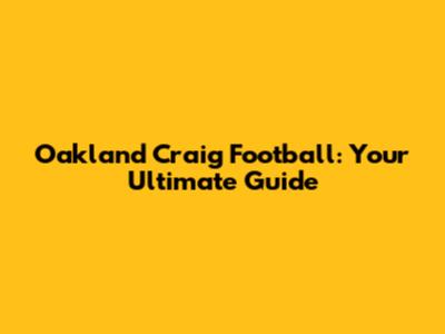 Oakland Craig Football: Your Ultimate Guide