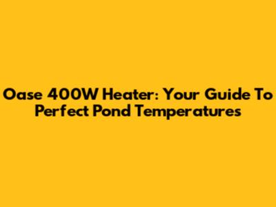 Oase 400W Heater: Your Guide To Perfect Pond Temperatures