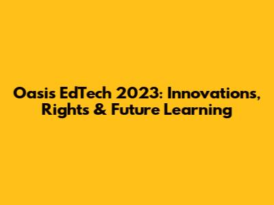Oasis EdTech 2023: Innovations, Rights & Future Learning