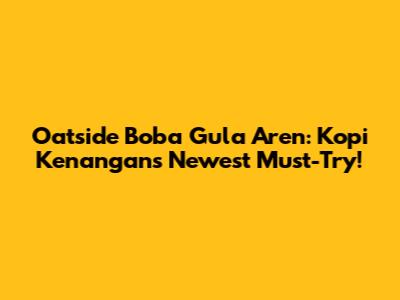 Oatside Boba Gula Aren: Kopi Kenangan's Newest Must-Try!