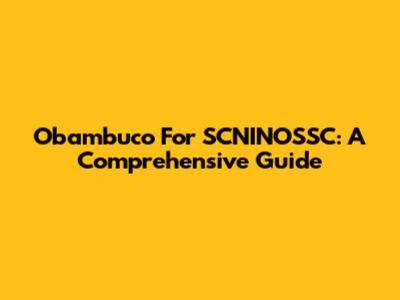 Obambuco For SCNINOSSC: A Comprehensive Guide