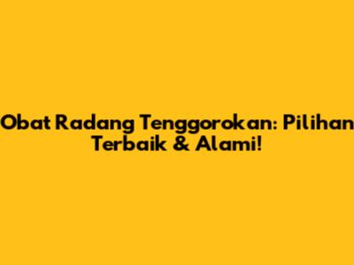 Obat Radang Tenggorokan: Pilihan Terbaik & Alami!