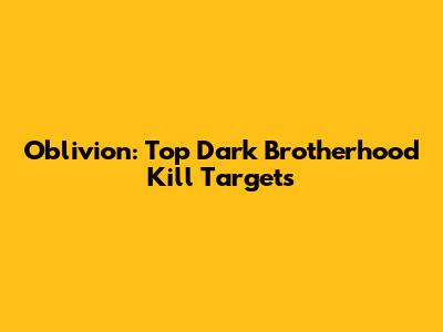 Oblivion: Top Dark Brotherhood Kill Targets