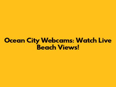 Ocean City Webcams: Watch Live Beach Views!