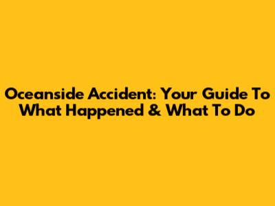 Oceanside Accident: Your Guide To What Happened & What To Do