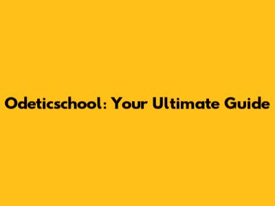 Odeticschool: Your Ultimate Guide