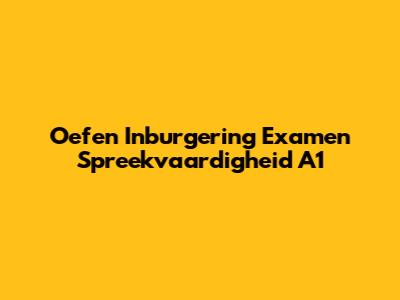 Oefen Inburgering Examen Spreekvaardigheid A1